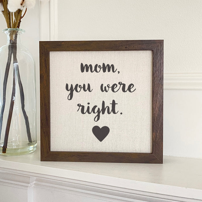 Mom, you were Right - Mother's Day Framed Sign